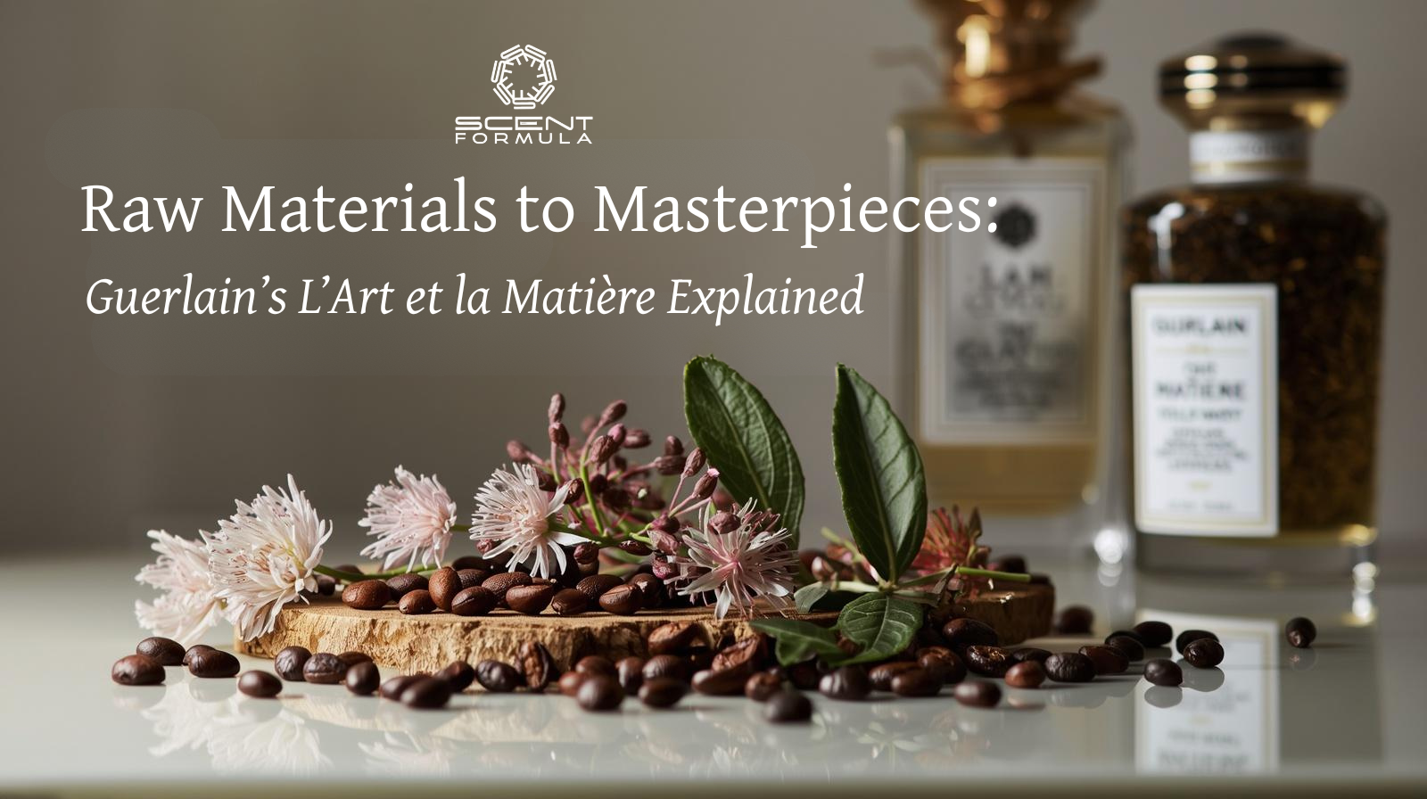 Raw Materials to Masterpieces_ Guerlain’s L’Art et la Matière Explained