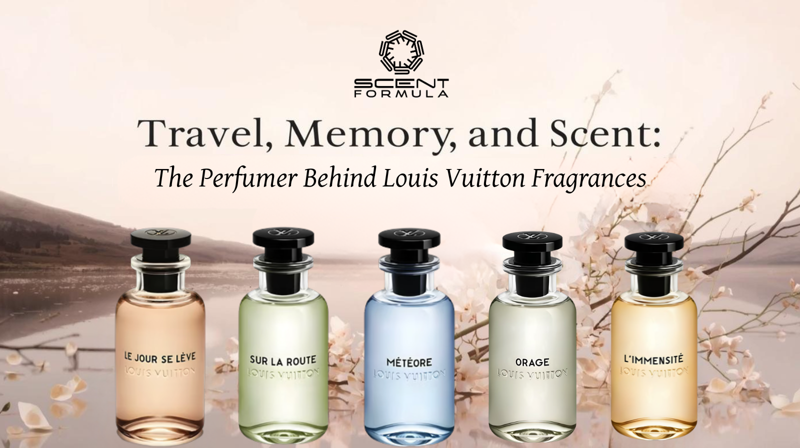 Travel, Memory, and Scent_ The Perfumer Behind Louis Vuitton Fragrances
